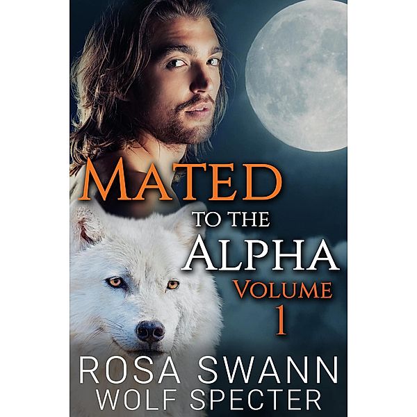 Mated to the Alpha Volume 1 / Mated to the Alpha, Rosa Swann, Wolf Specter