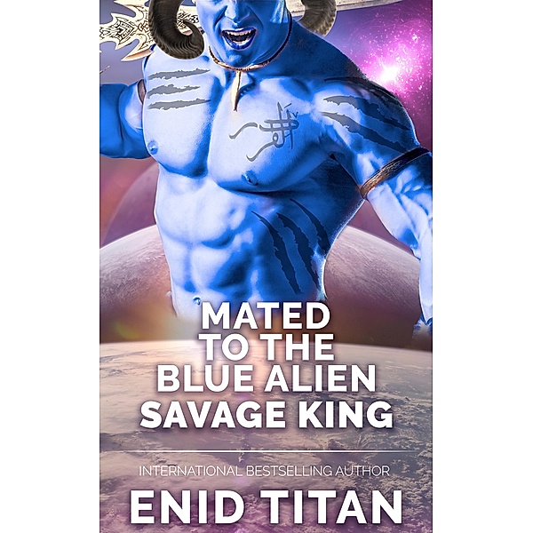 Mated To The Blue Alien Savage King (Blue Alien Romance Series: The Clans of Antarea, #3) / Blue Alien Romance Series: The Clans of Antarea, Enid Titan