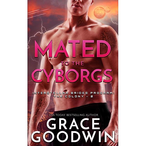 Mated To The Cyborgs (Interstellar Brides® Program: The Colony, #2) / Interstellar Brides® Program: The Colony, Grace Goodwin