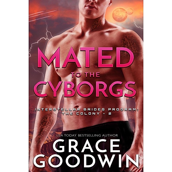 Mated to the Cyborgs / Interstellar Brides® Program: The Colony Bd.2, Grace Goodwin