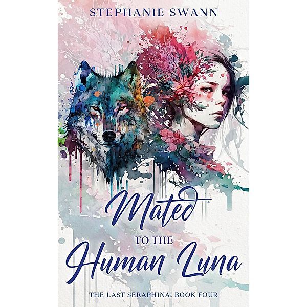 Mated to the Human Luna (The Last Seraphina, #4) / The Last Seraphina, Stephanie Swann