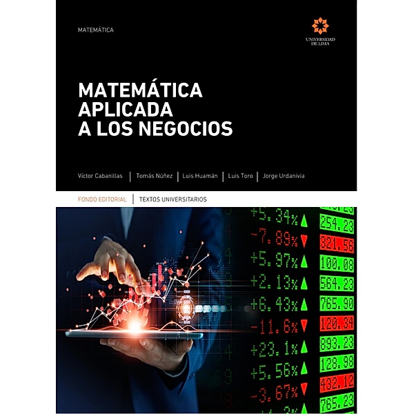 Matemática aplicada a los negocios, Victor Cabanillas Zanini, Tomás Núñez Lay, Luis Huamán Ramírez, Luis Toro Mota, Jorge Urdanivia Espinoza