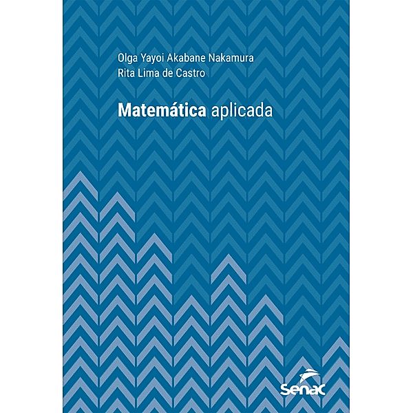 Matemática aplicada / Série Universitária, Olga Yayoi Akabane Nakamura, Rita de Cássia Marques Lima de Castro.