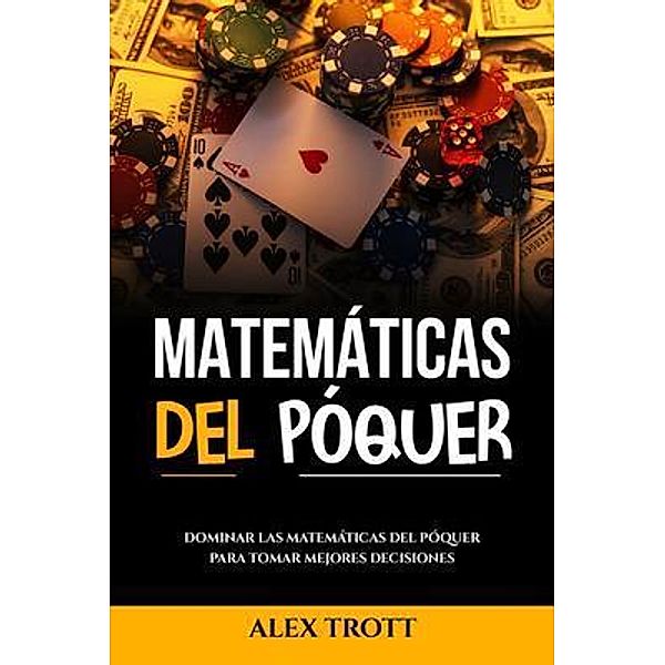 MATEMÁTICAS DEL PÓQUER, Alex Trott