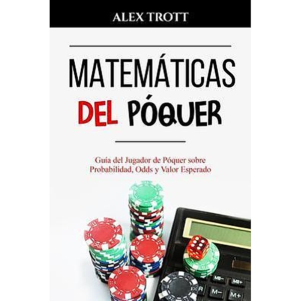 MATEMÁTICAS DEL PÓQUER, Alex Trott