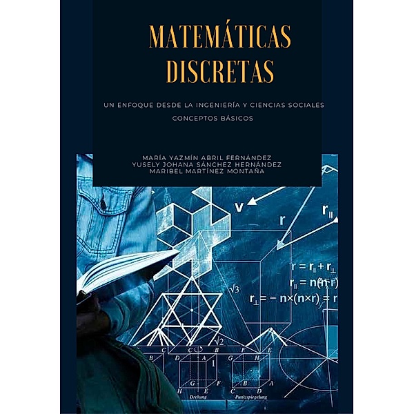 Matemáticas Discretas: / Académica Bd.55, María Yazmín Abril Fernández, Yusely Johana Sánchez Hernández, Maribel Martínez Montaña