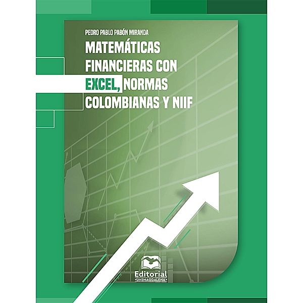 Matemáticas financieras con Excel, normas colombianas y NIIF / Ciencias Sociales, Pedro Pablo Pabón Miranda
