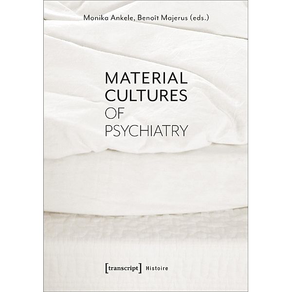 Material Cultures of Psychiatry, Monika Ankele