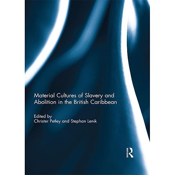 Material Cultures of Slavery and Abolition in the British Caribbean