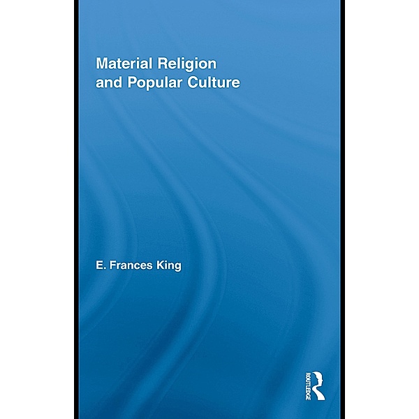 Material Religion and Popular Culture, E. Frances King