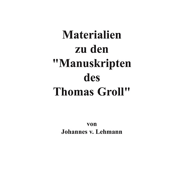 Materialien zu den Manuskripten des Thomas Groll, J. v. Lehmann