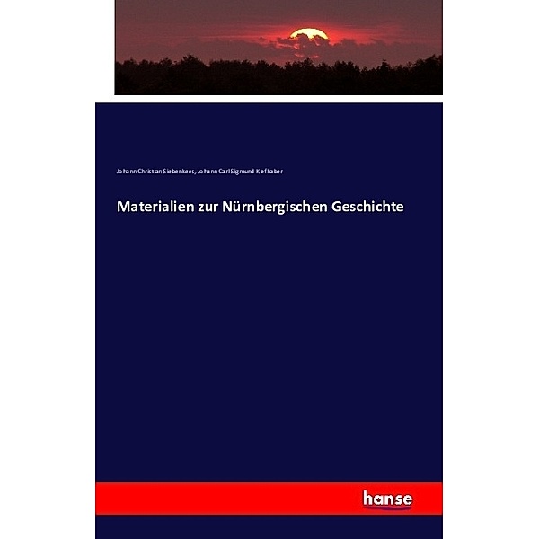 Materialien zur Nürnbergischen Geschichte, Johann Christian Siebenkees, Johann Carl Sigmund Kiefhaber