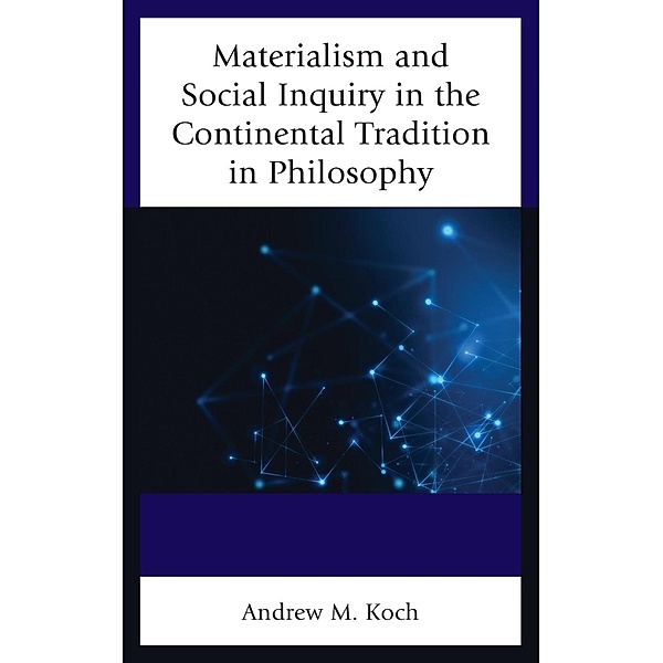 Materialism and Social Inquiry in the Continental Tradition in Philosophy, Andrew M. Koch