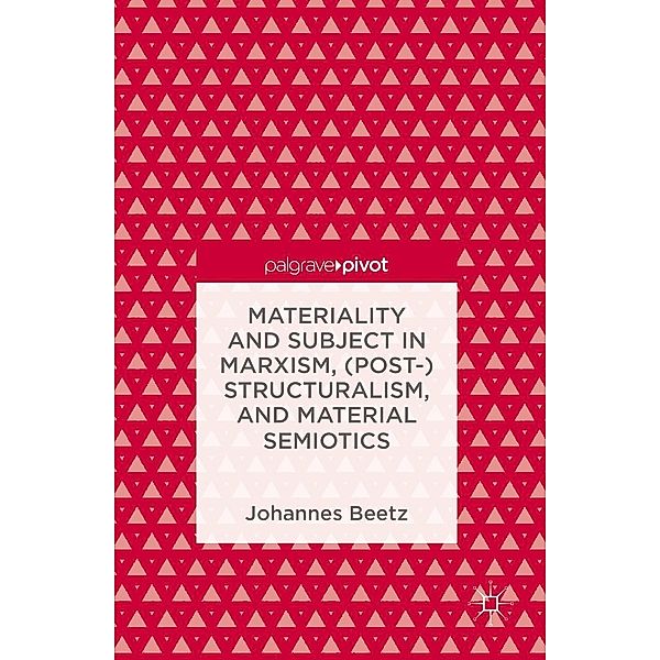 Materiality and Subject in Marxism, (Post-)Structuralism, and Material Semiotics, Johannes Beetz