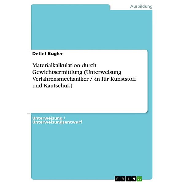 Materialkalkulation durch Gewichtsermittlung (Unterweisung Verfahrensmechaniker / -in für Kunststoff und Kautschuk), Detlef Kugler
