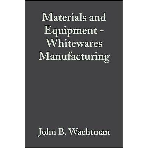 Materials and Equipment - Whitewares Manufacturing, Volume 15, Issue 1 / Ceramic Engineering and Science Proceedings Bd.15, John B. Wachtman