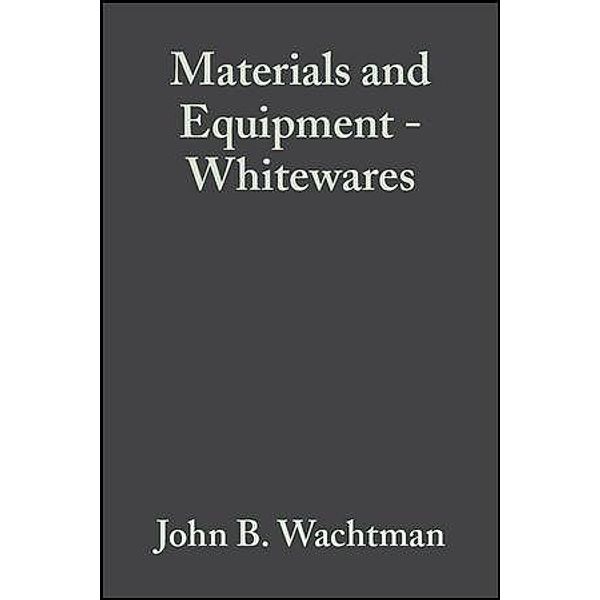 Materials and Equipment - Whitewares, Volume 11, Issue 3/4 / Ceramic Engineering and Science Proceedings Bd.11, John B. Wachtman