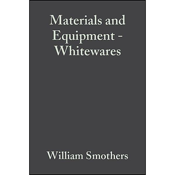 Materials and Equipment - Whitewares, Volume 5, Issue 11/12 / Ceramic Engineering and Science Proceedings Bd.5, William J. Smothers