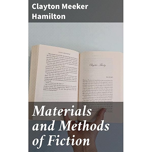 Materials and Methods of Fiction, Clayton Meeker Hamilton