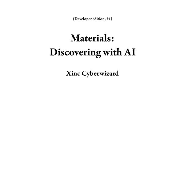 Materials: Discovering with AI (Developer edition, #1) / Developer edition, Xinc Cyberwizard