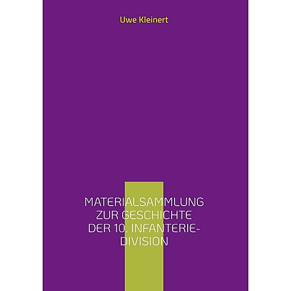 Materialsammlung zur Geschichte der 10. Infanterie-Division / Organisationsgeschichte der deutschen Heeresartillerie im II. Weltkrieg Bd.19, Uwe Kleinert