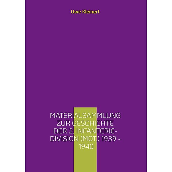 Materialsammlung zur Geschichte der 2. Infanterie-Division (mot.) 1939 - 1940 / Organisationsgeschichte der deutschen Heeresartillerie im II. Weltkrieg Bd.18, Uwe Kleinert