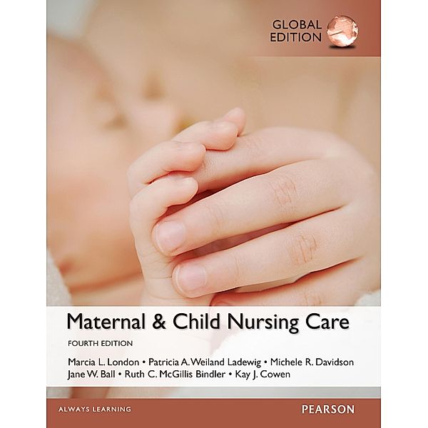 Maternal & Child Nursing Care PDF ebook, Global Edition, Marcia L. London, Patricia Ladewig, Michele C. Davidson, Jane W. Ball, Ruth C. Bindler, Kay Cowen