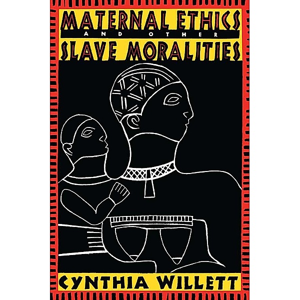 Maternal Ethics and Other Slave Moralities, Cynthia Willett