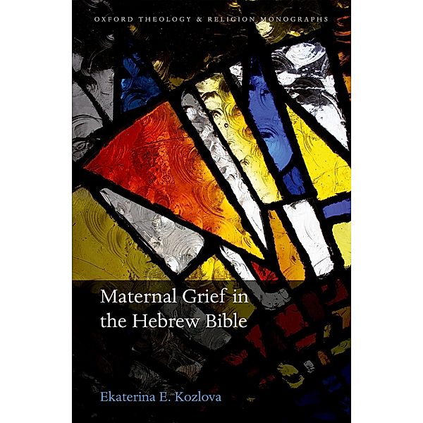 Maternal Grief in the Hebrew Bible / Oxford Theology and Religion Monographs, Ekaterina E. Kozlova