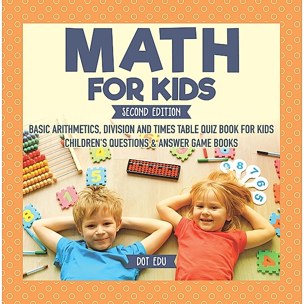 Math for Kids Second Edition | Basic Arithmetic, Division and Times Table Quiz Book for Kids | Children's Questions & Answer Game Books / Dot EDU, Dot Edu