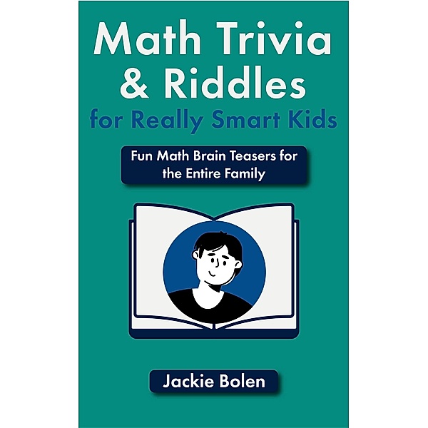 Math Trivia and Riddles for Really Smart Kids: Fun Math Brain Teasers for the Entire Family, Jackie Bolen