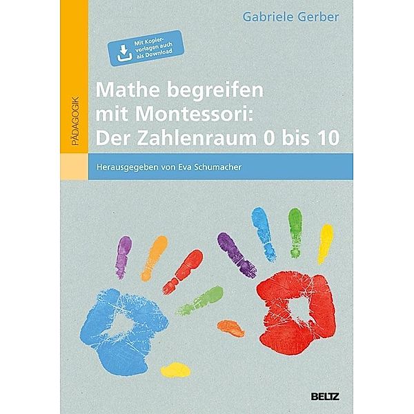 Mathe begreifen mit Montessori: Der Zahlenraum 0 bis 10, Gabriele Gerber