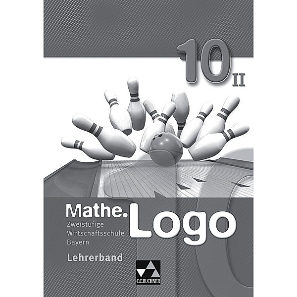 Mathe.Logo 10 Lehrerbd. Wirtschaftsschule BY zweist., Birgit Falge-Bechwar, Elisabeth Garnreiter, Maximilian Heel, Michael Kleine, Petra Kraft