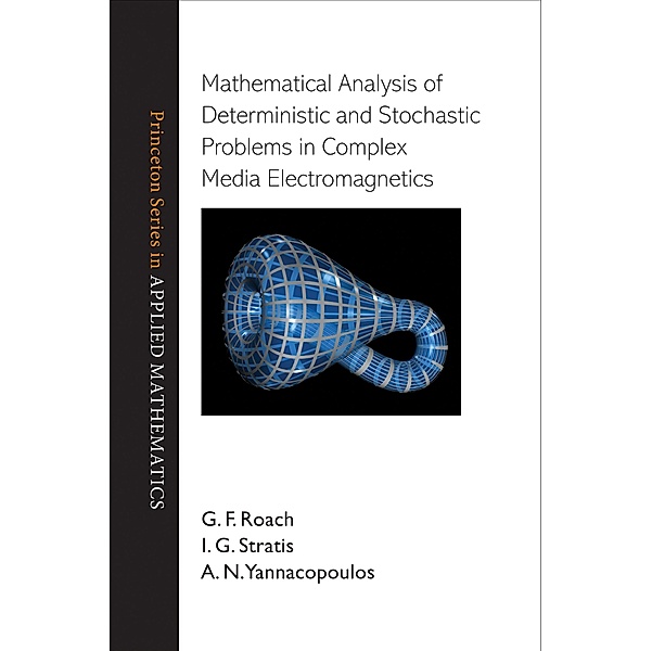 Mathematical Analysis of Deterministic and Stochastic Problems in Complex Media Electromagnetics / Princeton Series in Applied Mathematics, G. F. Roach
