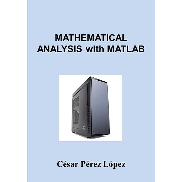 MATHEMATICAL ANALYSIS with MATLAB, César Pérez López