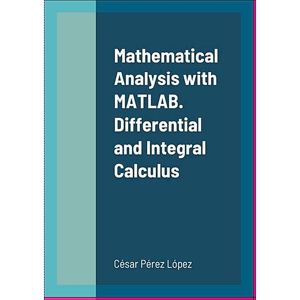 Mathematical Analysis with MATLAB.  Differential and Integral Calculus, César Pérez López