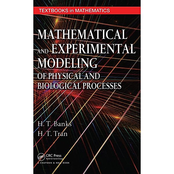 Mathematical and Experimental Modeling of Physical and Biological Processes, H. T. Banks, H. T. Tran