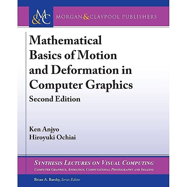 Mathematical Basics of Motion and Deformation in Computer Graphics / Morgan & Claypool Publishers, Ken Anjyo, Hiroyuki Ochiai