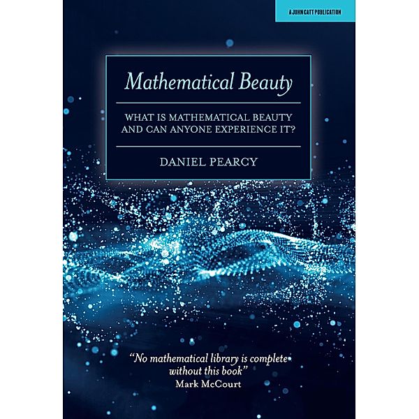 Mathematical Beauty: What Is Mathematical Beauty And Can Anyone Experience It?, Daniel Pearcy