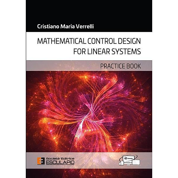 Mathematical Control Design for Linear Systems. Practice Book, Cristiano Maria Verrelli