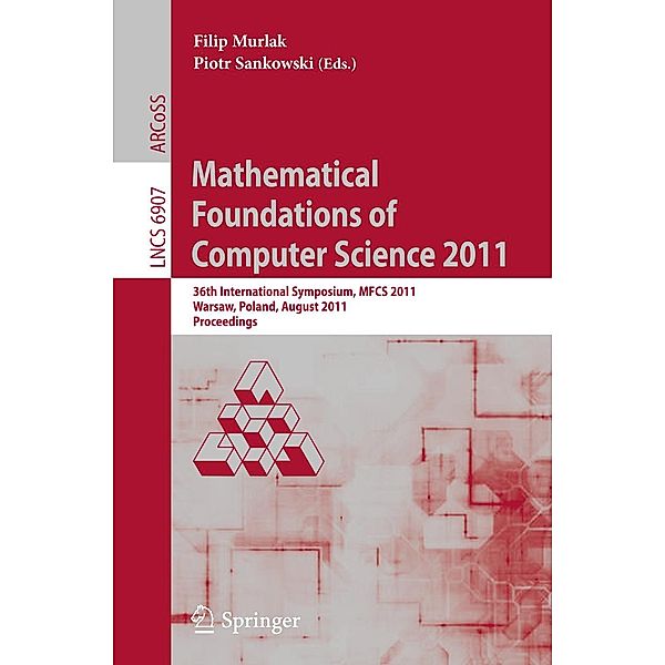 Mathematical Foundations of Computer Science 2011 / Lecture Notes in Computer Science Bd.6907