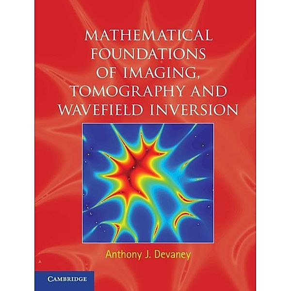 Mathematical Foundations of Imaging, Tomography and Wavefield Inversion, Anthony J. Devaney