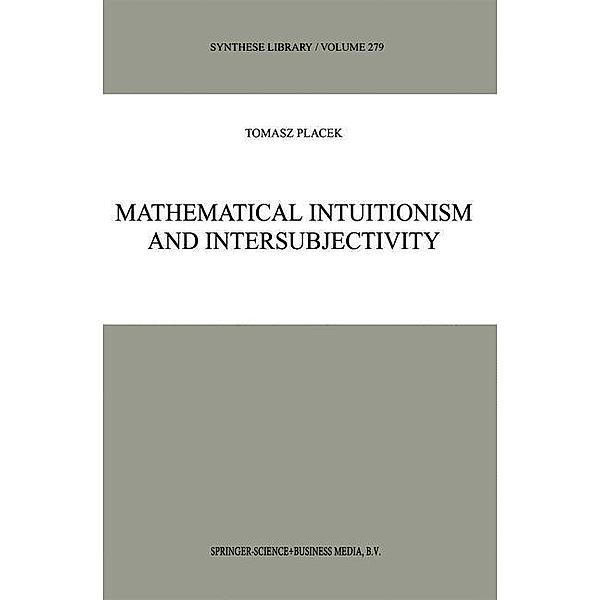 Mathematical Intuitionism and Intersubjectivity / Synthese Library Bd.279, Tomasz Placek