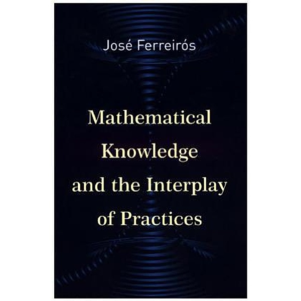 Mathematical Knowledge and the Interplay of Practices, José Ferreirós