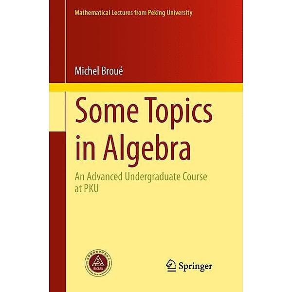 Mathematical Lectures from Peking University / Some Topics in Algebra, Michel Broué