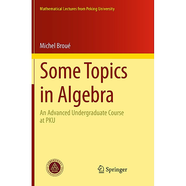 Mathematical Lectures from Peking University / Some Topics in Algebra, Michel Broué