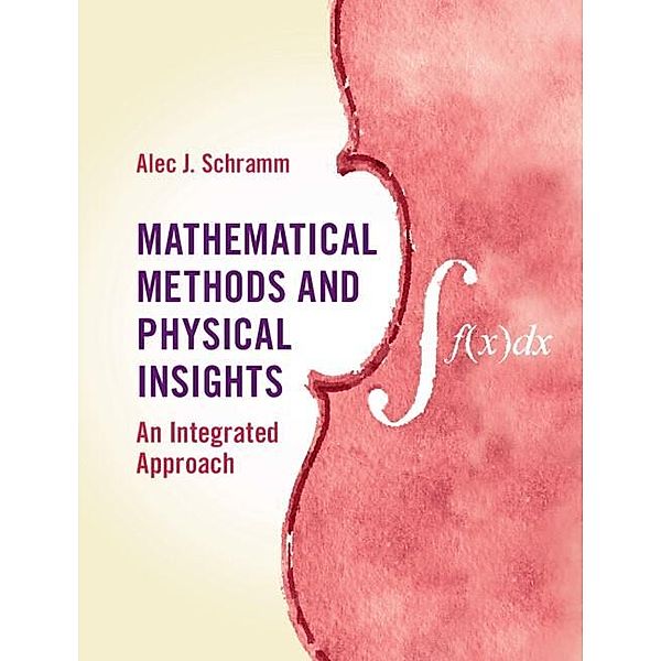 Mathematical Methods and Physical Insights, Alec J. Schramm