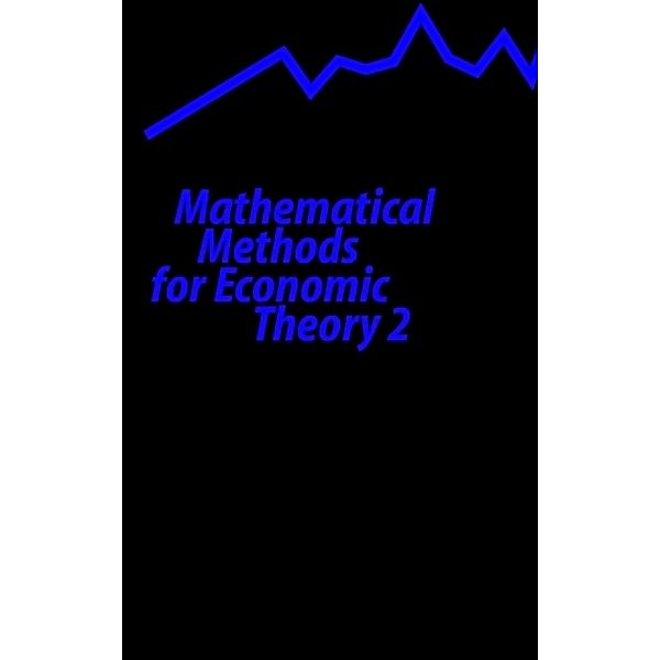 Mathematical Methods for Economic Theory 2, James C. Moore