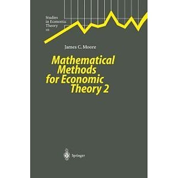 Mathematical Methods for Economic Theory 2 / Studies in Economic Theory Bd.10, James C. Moore