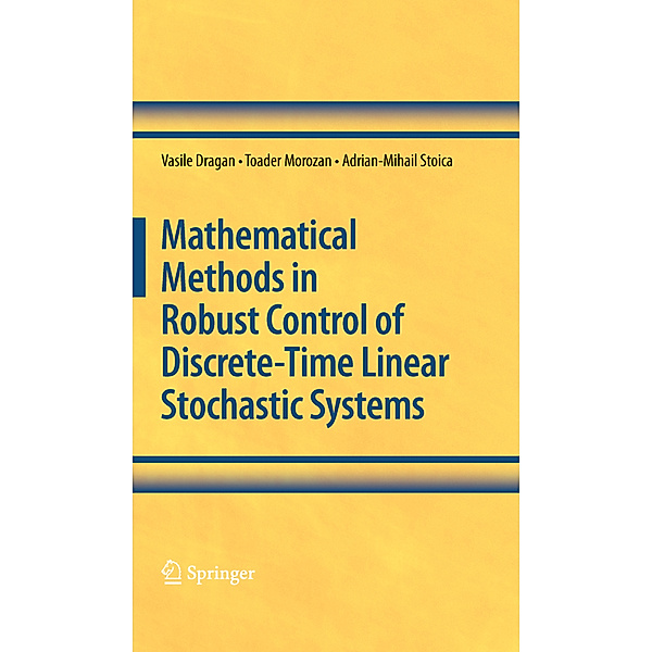 Mathematical Methods in Robust Control of Discrete-Time Linear Stochastic Systems, Vasile Dragan, Toader Morozan, Adrian-Mihail Stoica